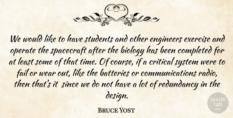 Bruce Yost Quote About Batteries, Biology, Completed, Critical, Engineers: We Would Like To Have...