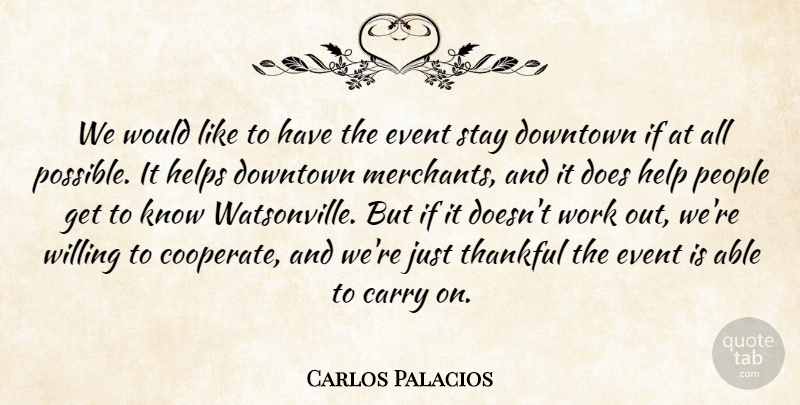 Carlos Palacios Quote About Carry, Downtown, Event, Help, Helps: We Would Like To Have...