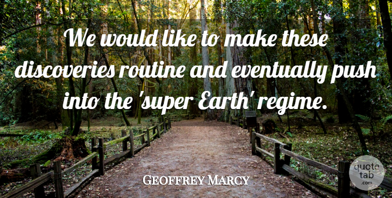 Geoffrey Marcy Quote About Earth, Eventually, Push, Routine: We Would Like To Make...
