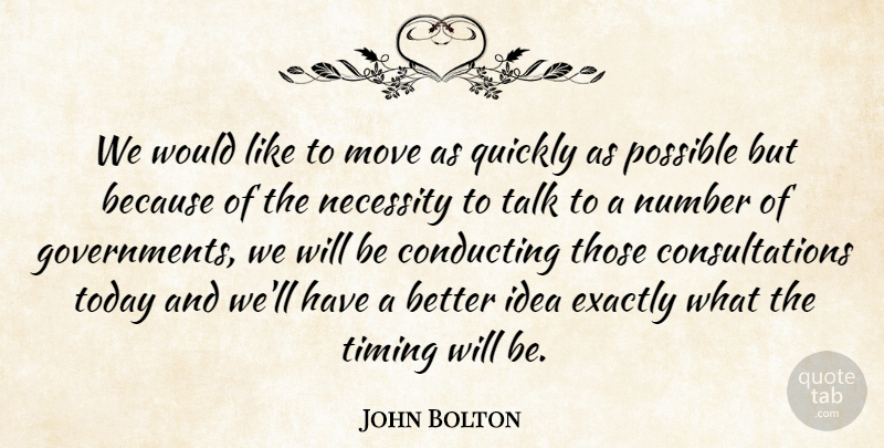 John Bolton Quote About Conducting, Exactly, Move, Necessity, Number: We Would Like To Move...