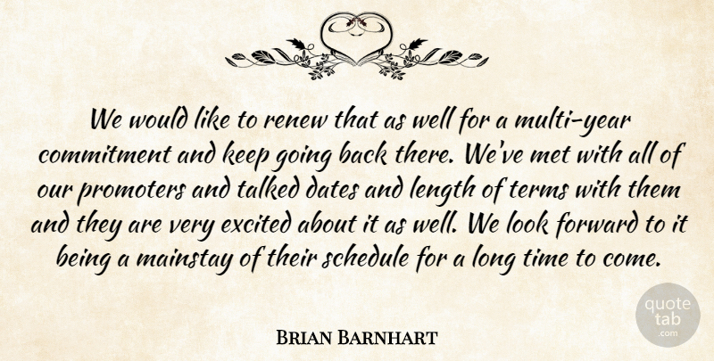 Brian Barnhart Quote About Commitment, Dates, Excited, Forward, Length: We Would Like To Renew...