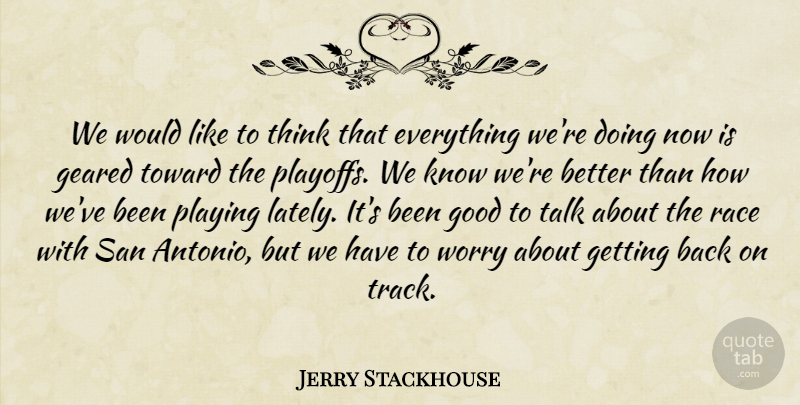Jerry Stackhouse Quote About Geared, Good, Playing, Race, San: We Would Like To Think...