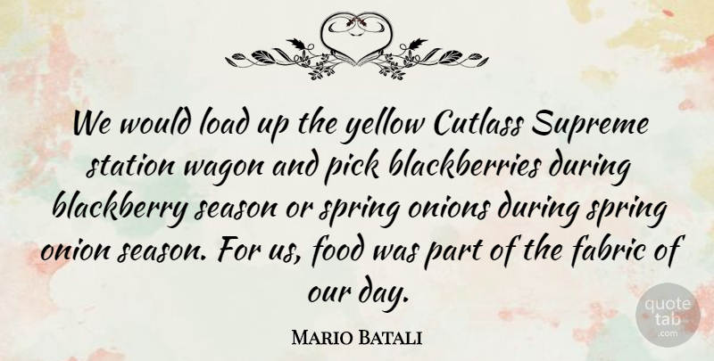 Mario Batali Quote About Spring, Food, Yellow: We Would Load Up The...