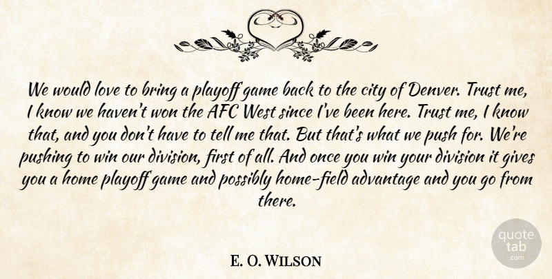 E. O. Wilson Quote About Advantage, Bring, City, Division, Game: We Would Love To Bring...