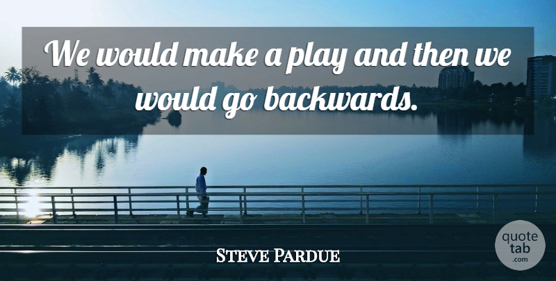 Steve Pardue Quote About undefined: We Would Make A Play...