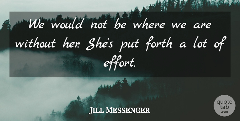 Jill Messenger Quote About Forth: We Would Not Be Where...