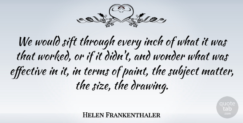 Helen Frankenthaler Quote About Drawing, Matter, Size: We Would Sift Through Every...