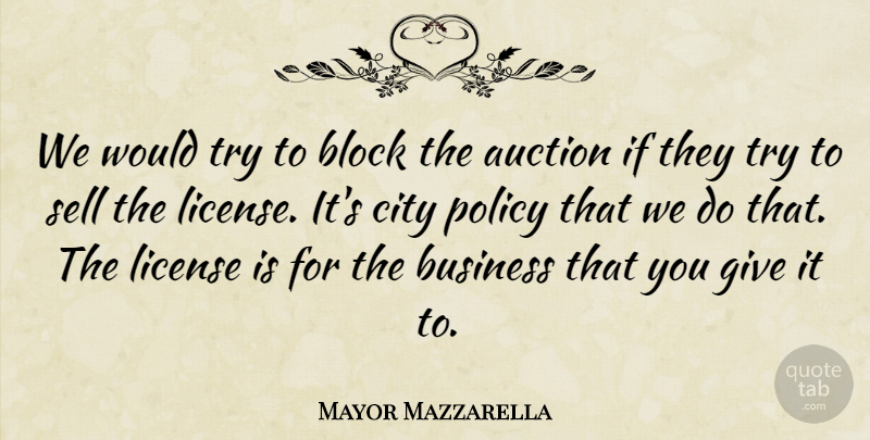 Mayor Mazzarella Quote About Auction, Block, Business, City, License: We Would Try To Block...