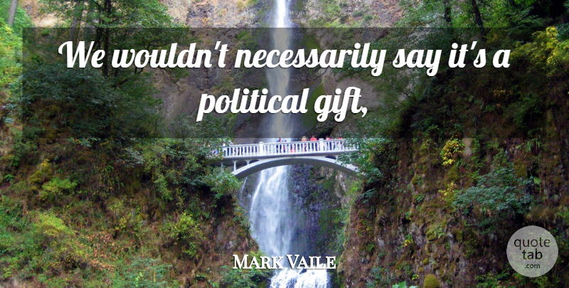 Mark Vaile Quote About Political: We Wouldnt Necessarily Say Its...