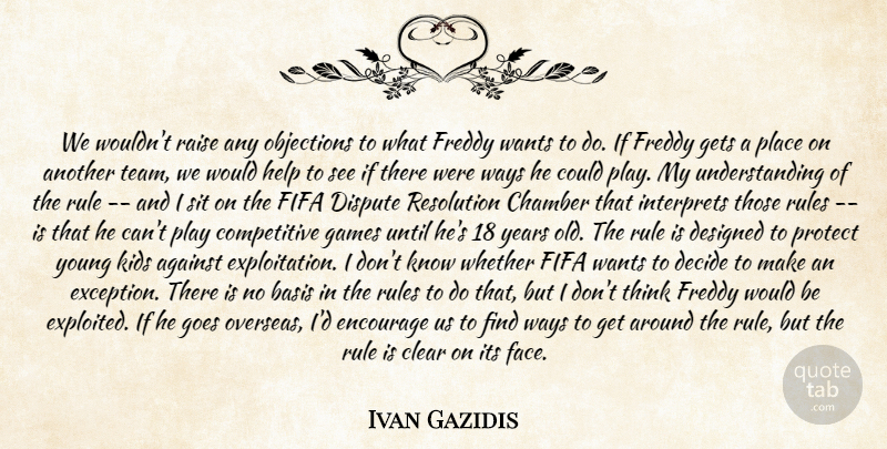 Ivan Gazidis Quote About Against, Basis, Chamber, Clear, Decide: We Wouldnt Raise Any Objections...