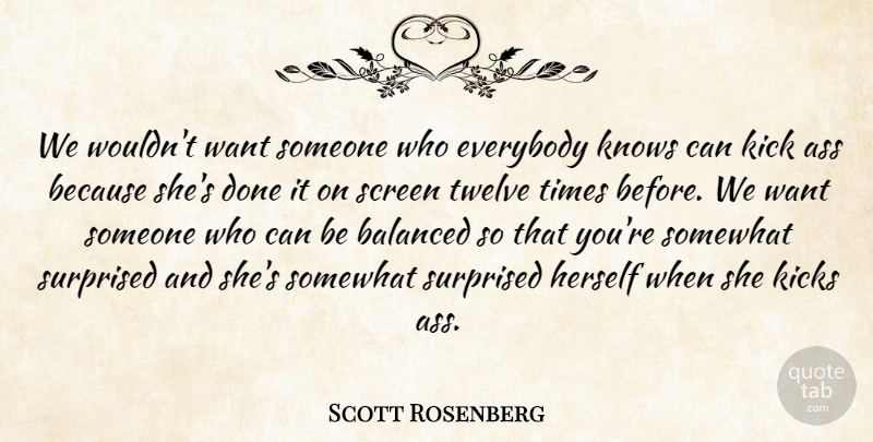 Scott Rosenberg Quote About Balanced, Everybody, Herself, Kick, Kicks: We Wouldnt Want Someone Who...