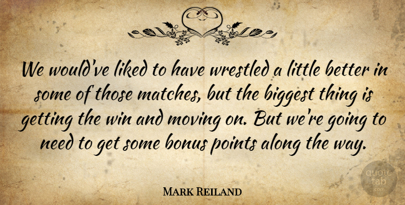 Mark Reiland Quote About Along, Biggest, Bonus, Liked, Moving: We Wouldve Liked To Have...