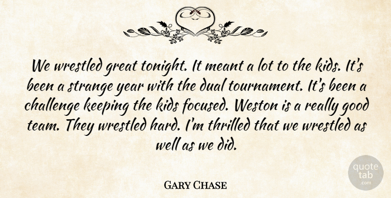 Gary Chase Quote About Challenge, Dual, Good, Great, Keeping: We Wrestled Great Tonight It...
