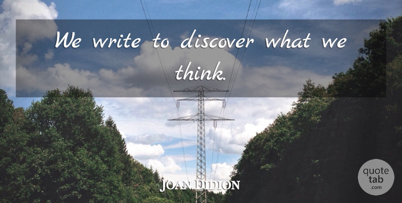 Joan Didion Quote About Writing, Thinking: We Write To Discover What...