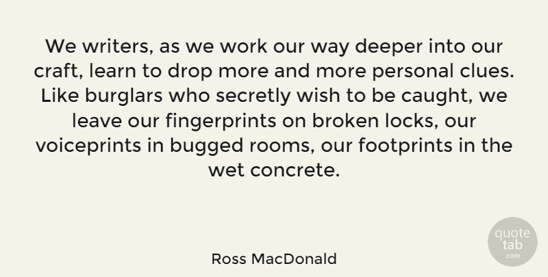 Ross MacDonald Quote About Broken, Wish, Locks: We Writers As We Work...