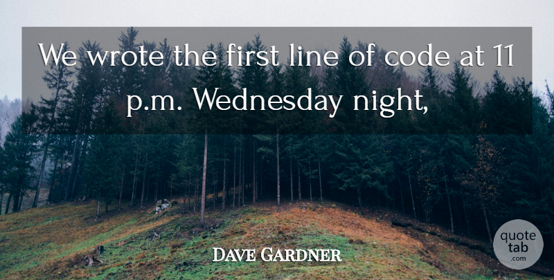 Dave Gardner Quote About Code, Line, Wednesday, Wrote: We Wrote The First Line...