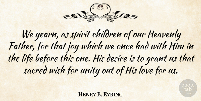 Henry B. Eyring Quote About Children, Father, Joy: We Yearn As Spirit Children...