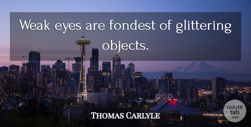 Thomas Carlyle Quote About Inspirational, Philosophical, Eye: Weak Eyes Are Fondest Of...