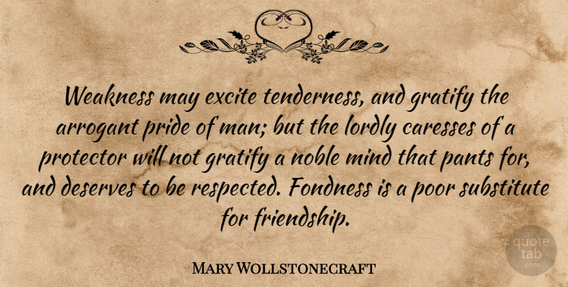 Mary Wollstonecraft Quote About Pride, Men, Mind: Weakness May Excite Tenderness And...
