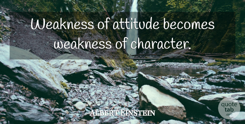 Albert Einstein Quote About Inspirational, Attitude, Character: Weakness Of Attitude Becomes Weakness...