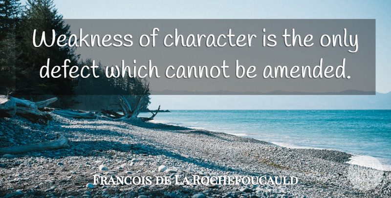 Francois de La Rochefoucauld Quote About Inspirational, Character, Weakness: Weakness Of Character Is The...