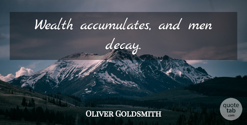 Oliver Goldsmith Quote About Men, Decay, Wealth: Wealth Accumulates And Men Decay...