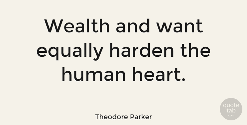 Theodore Parker Quote About Heart, Want, Wealth: Wealth And Want Equally Harden...