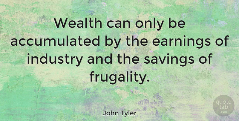 John Tyler Quote About Inspirational Life, Presidential, Saving: Wealth Can Only Be Accumulated...