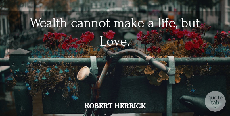 Robert Herrick Quote About Wealth: Wealth Cannot Make A Life...