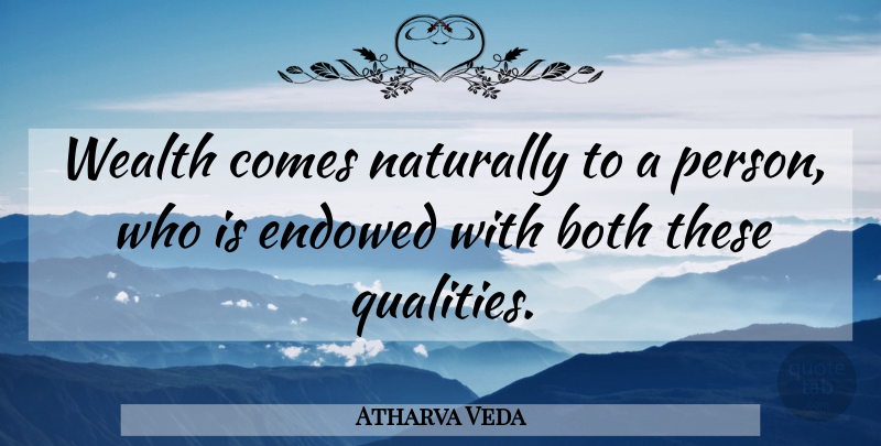 Atharva Veda Quote About Both, Naturally, Wealth: Wealth Comes Naturally To A...