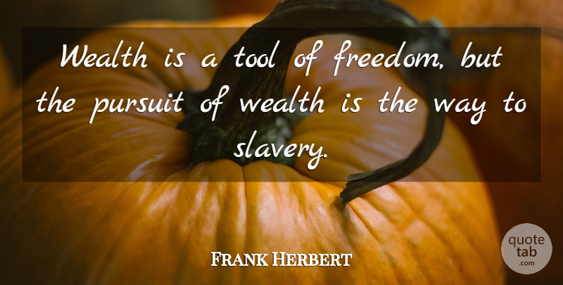 Frank Herbert Quote About Pursuit, Tool: Wealth Is A Tool Of...