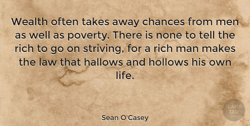 Sean O'Casey Quote About Men, Law, Goes On: Wealth Often Takes Away Chances...
