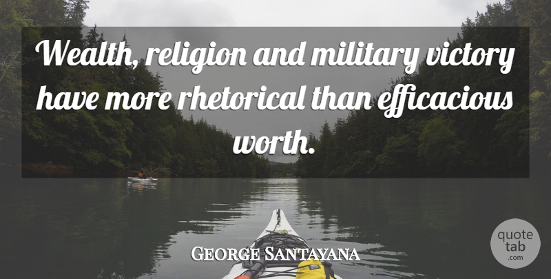 George Santayana Quote About Military, Religion, Rhetorical, Victory: Wealth Religion And Military Victory...
