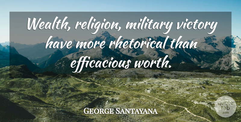 George Santayana Quote About Military, Victory, Religion: Wealth Religion Military Victory Have...