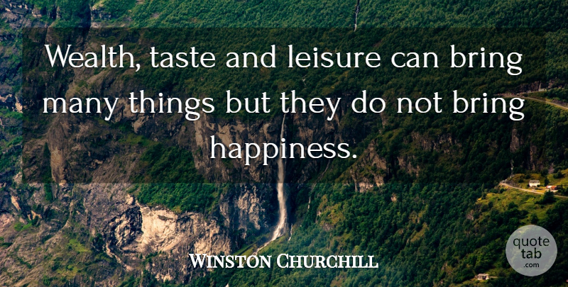 Winston Churchill Quote About Leisure, Taste, Wealth: Wealth Taste And Leisure Can...