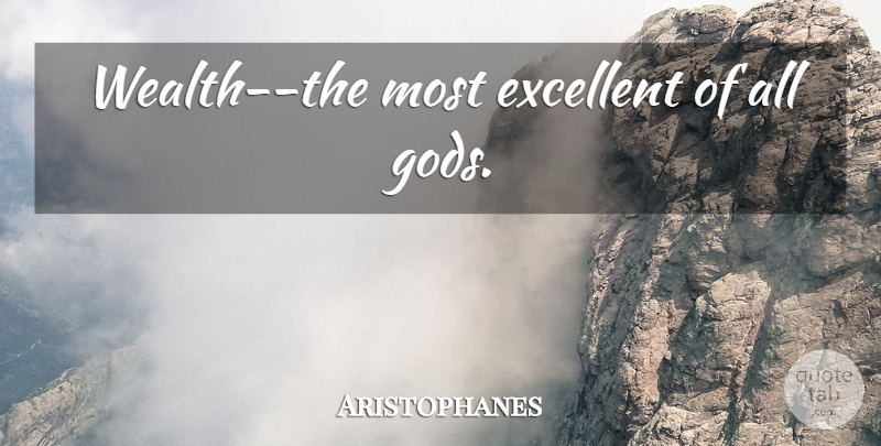 Aristophanes Quote About Wealth, Excellent: Wealth The Most Excellent Of...