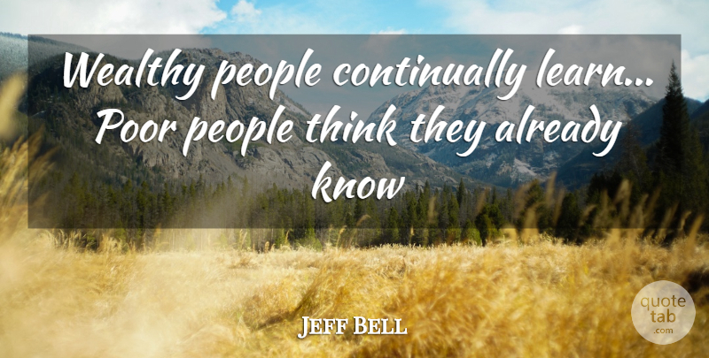 Jeff Bell Quote About People, Poor, Wealthy: Wealthy People Continually Learn Poor...