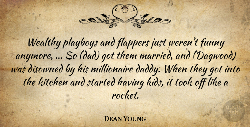 Dean Young Quote About Dad, Funny, Kitchen, Took, Wealthy: Wealthy Playboys And Flappers Just...