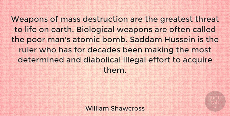 William Shawcross Quote About Acquire, Atomic, Biological, Decades, Determined: Weapons Of Mass Destruction Are...