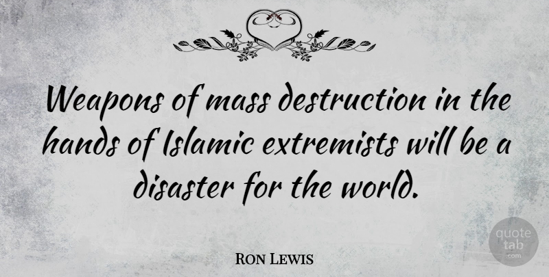 Ron Lewis Quote About Extremists, Islamic, Mass: Weapons Of Mass Destruction In...