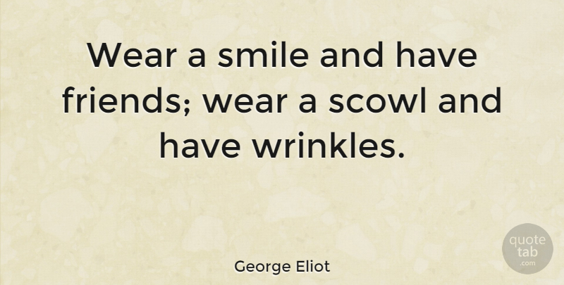 George Eliot Quote About Friendship, Happiness, Smile: Wear A Smile And Have...
