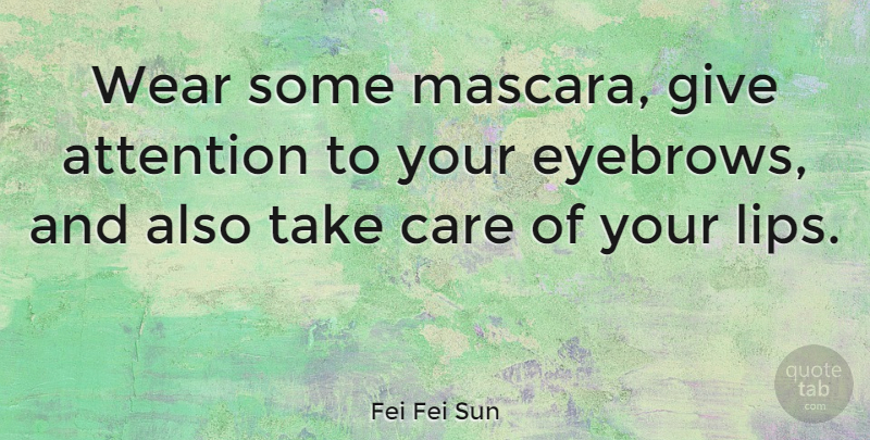 Fei Fei Sun Quote About Wear: Wear Some Mascara Give Attention...