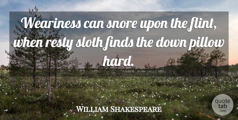 William Shakespeare Quote About Finds, Pillow, Sloth, Snore, Weariness: Weariness Can Snore Upon The...