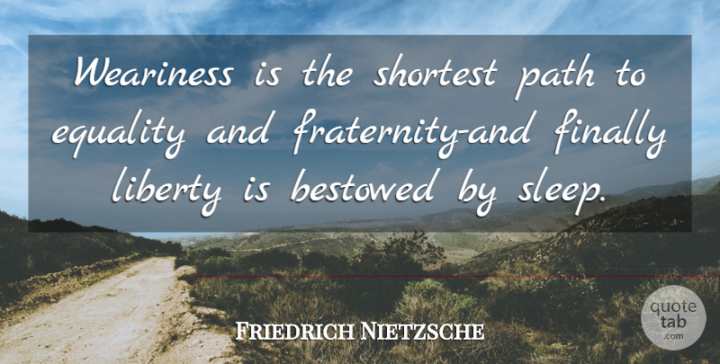 Friedrich Nietzsche Quote About Sleep, Equality, Liberty: Weariness Is The Shortest Path...