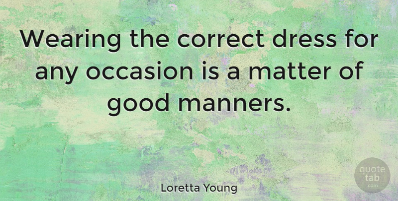 Loretta Young Quote About Matter, Dresses, Manners: Wearing The Correct Dress For...