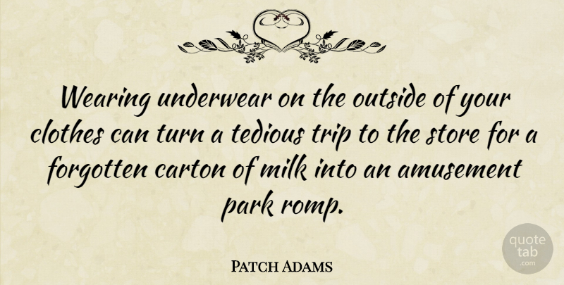 Patch Adams Quote About Amusement, Outside, Park, Store, Tedious: Wearing Underwear On The Outside...