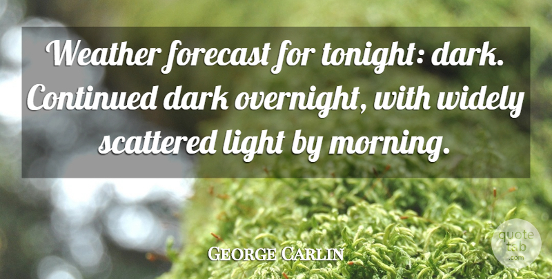 George Carlin Quote About Funny, Morning, Dark: Weather Forecast For Tonight Dark...