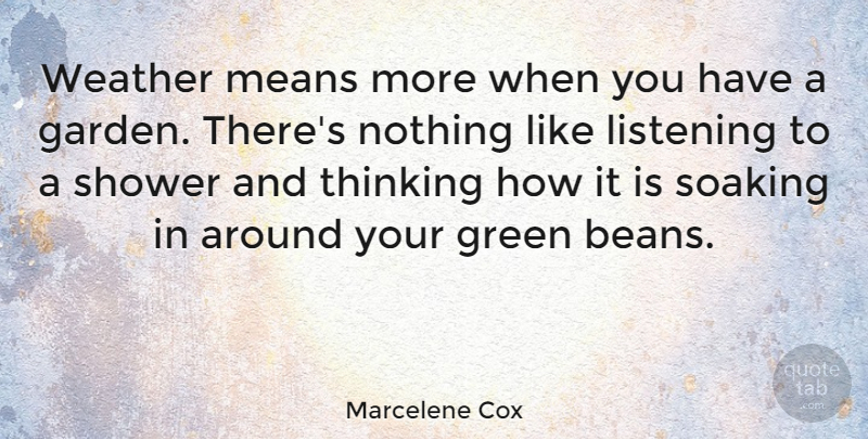 Marcelene Cox Quote About Gardening, Green, Listening, Means, Shower: Weather Means More When You...