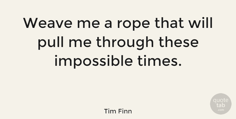 Tim Finn Quote About Rope, Impossible: Weave Me A Rope That...