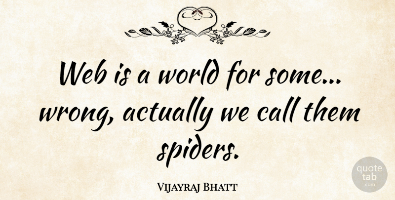 Vijayraj Bhatt Quote About Call, Web: Web Is A World For...